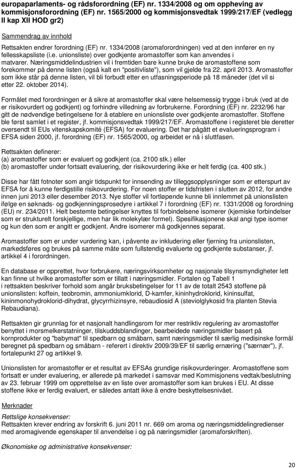 Næringsmiddelindustrien vil i fremtiden bare kunne bruke de aromastoffene som forekommer på denne listen (også kalt en "positivliste"), som vil gjelde fra 22. april 2013.