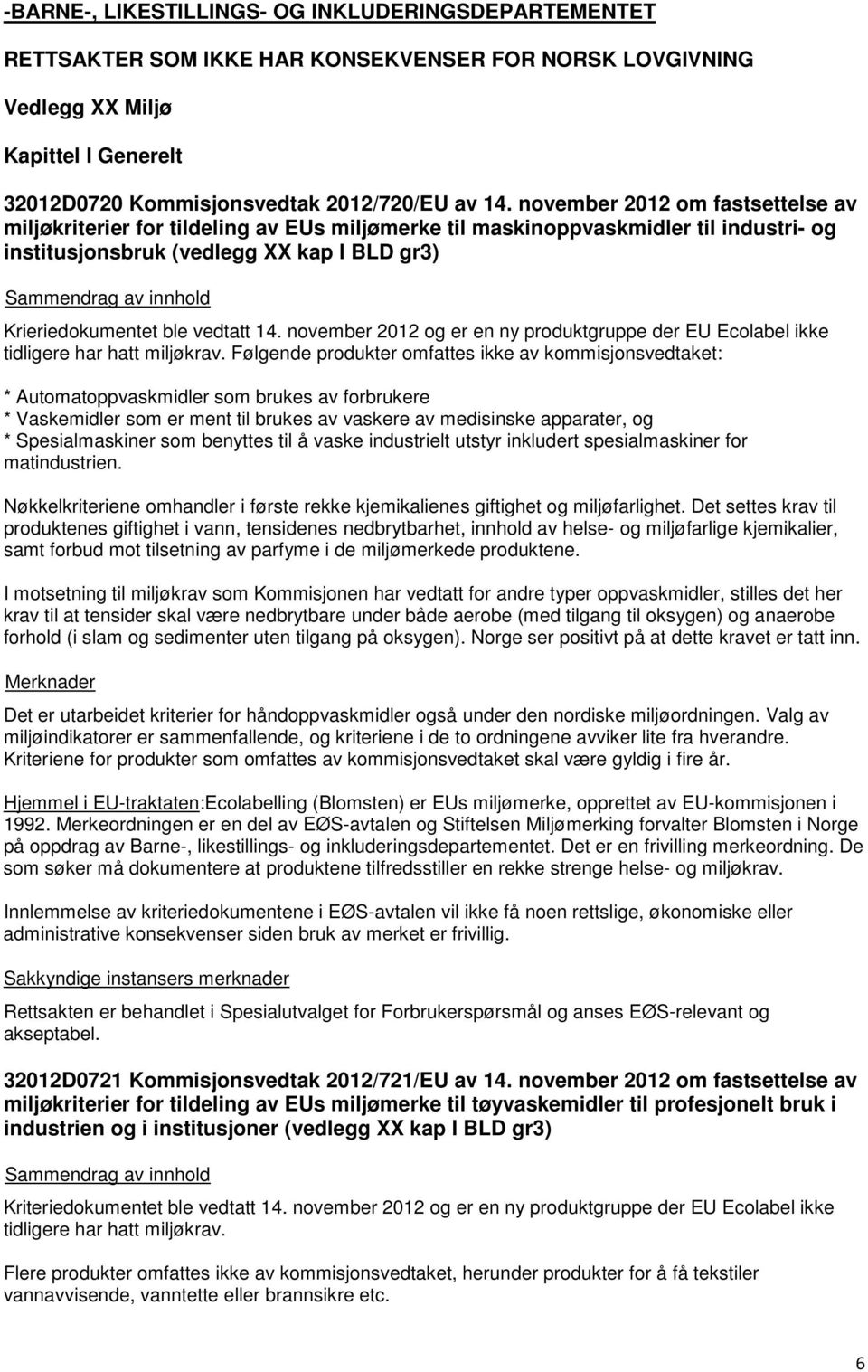 november 2012 og er en ny produktgruppe der EU Ecolabel ikke tidligere har hatt miljøkrav.