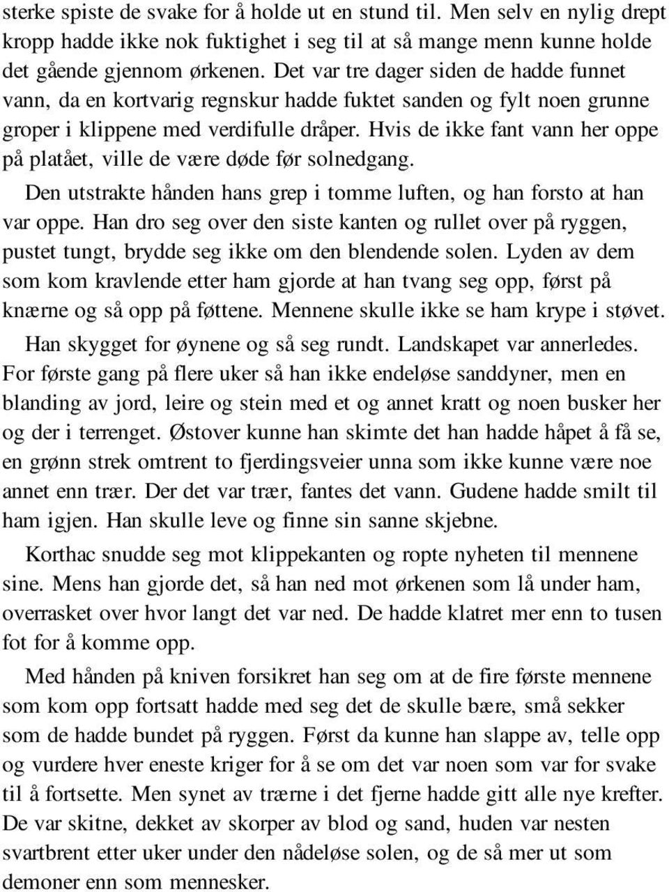 Hvis de ikke fant vann her oppe på platået, ville de være døde før solnedgang. Den utstrakte hånden hans grep i tomme luften, og han forsto at han var oppe.