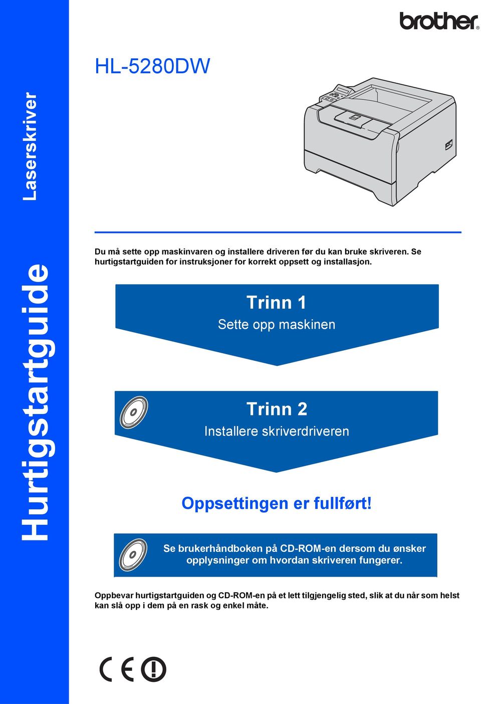 Trinn 1 Sette opp maskinen Trinn 2 Installere skriverdriveren Oppsettingen er fullført!