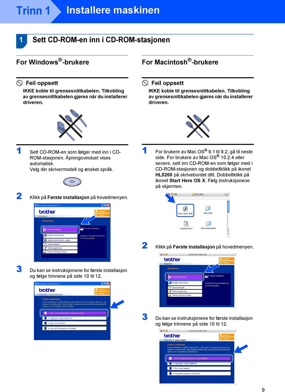 1 Sett CD-ROM-en som følger med inn i CD- ROM-stasjonen. Åpningsvinduet vises automatisk. Velg din skrivermodell og ønsket språk. 1 For brukere av Mac OS 9.1 til 9.2, gå til neste side.