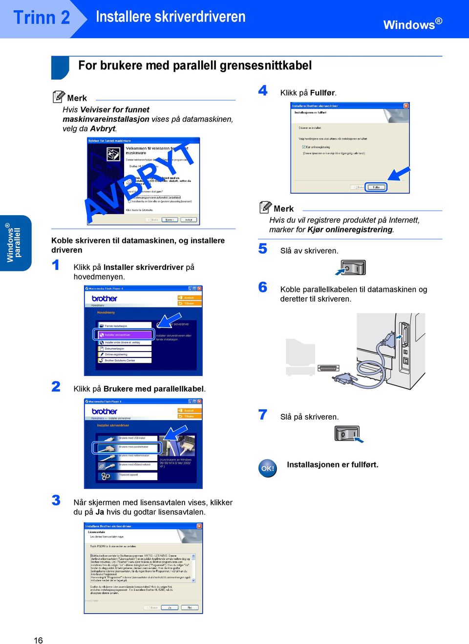 Hvis du vil registrere produktet på Internett, marker for Kjør onlineregistrering. 5 Slå av skriveren.