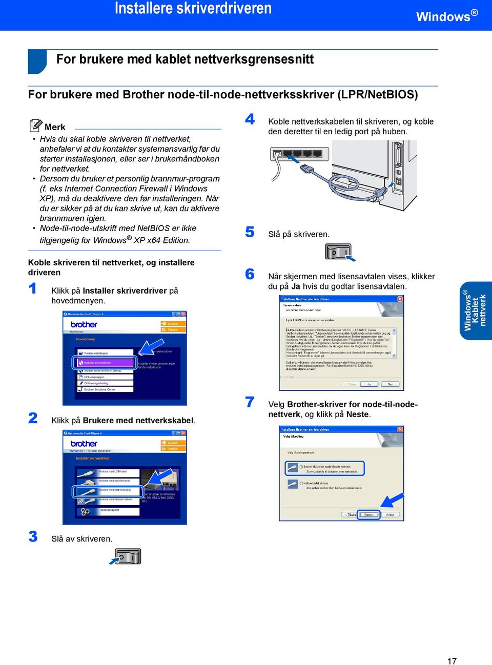 eks Internet Connection Firewall i Windows XP), må du deaktivere den før installeringen. Når du er sikker på at du kan skrive ut, kan du aktivere brannmuren igjen.