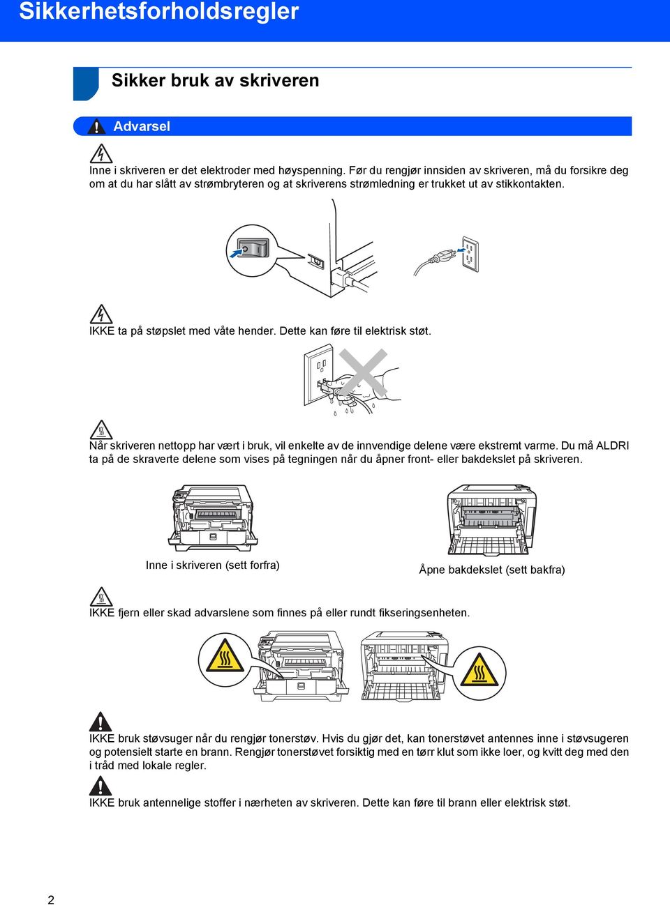 Dette kan føre til elektrisk støt. Når skriveren nettopp har vært i bruk, vil enkelte av de innvendige delene være ekstremt varme.