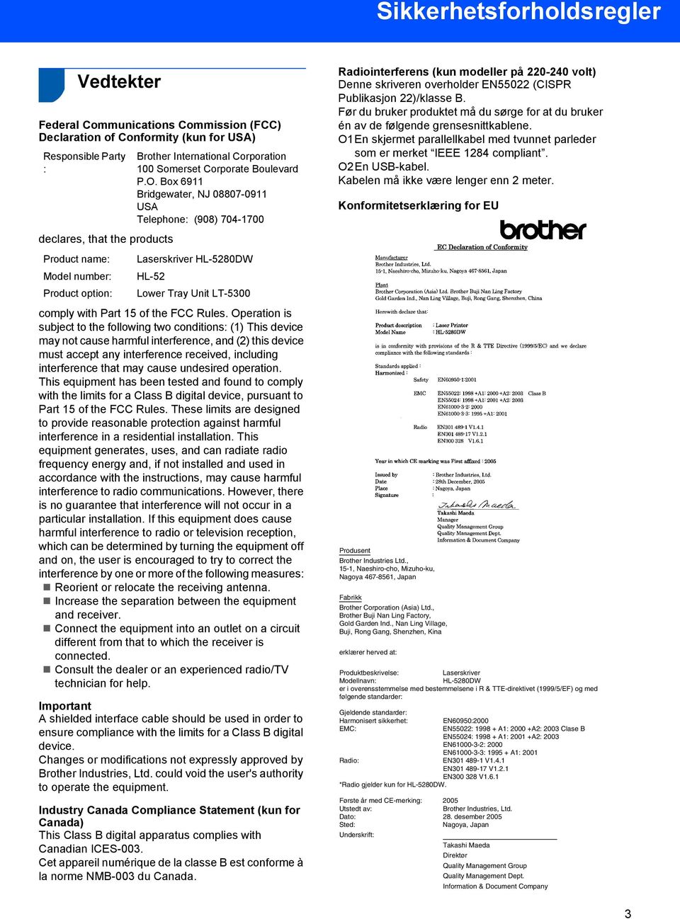 Box 6911 Bridgewater, NJ 08807-0911 USA Telephone: (908) 704-1700 Laserskriver HL-5280DW HL-52 Lower Tray Unit LT-5300 comply with Part 15 of the FCC Rules.