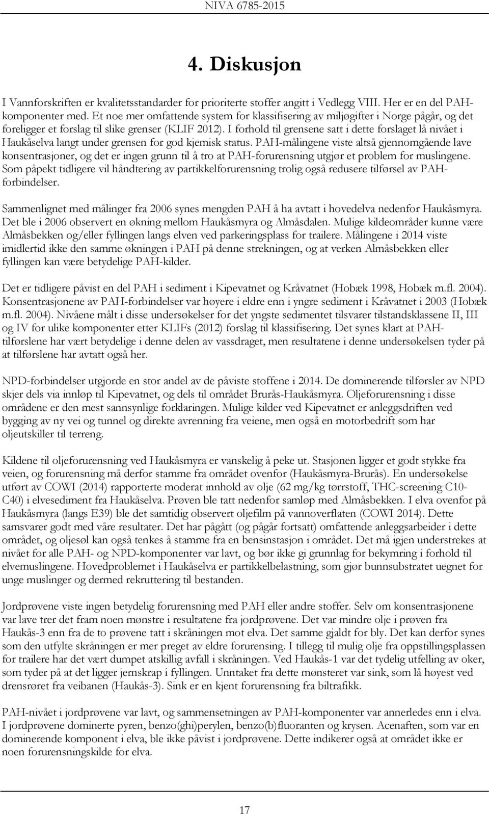 I forhold til grensene satt i dette forslaget lå nivået i Haukåselva langt under grensen for god kjemisk status.