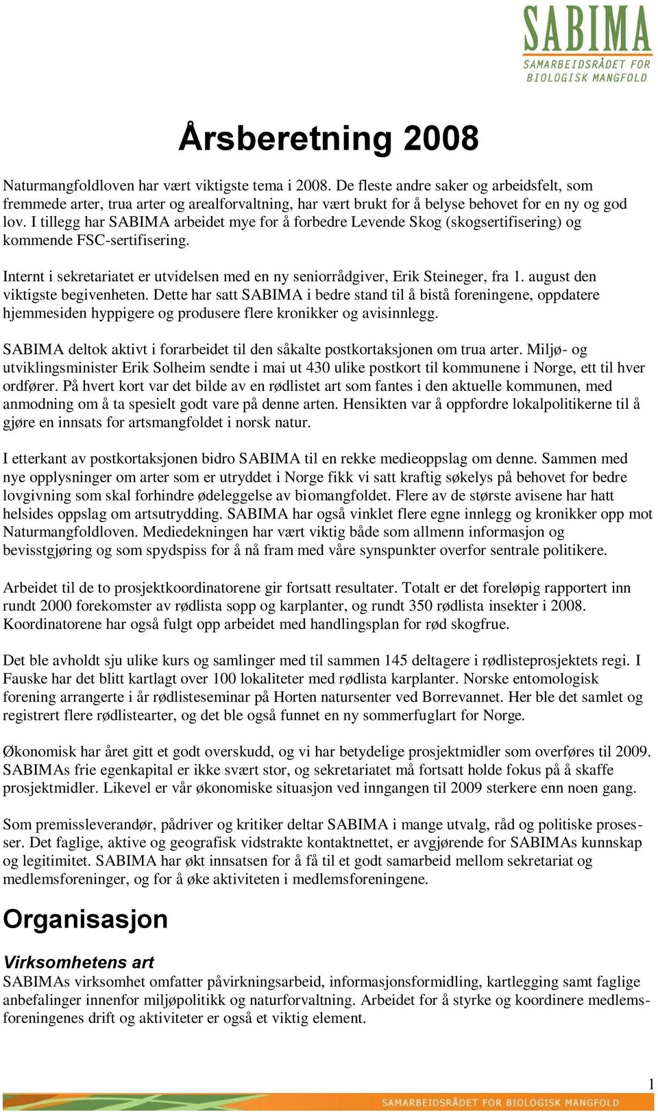 I tillegg har SABIMA arbeidet mye for å forbedre Levende Skog (skogsertifisering) og kommende FSC-sertifisering. Internt i sekretariatet er utvidelsen med en ny seniorrådgiver, Erik Steineger, fra 1.