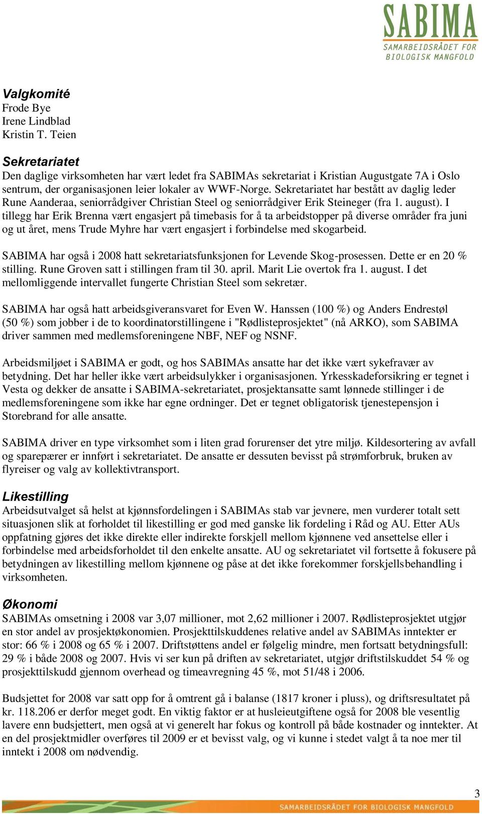 Sekretariatet har bestått av daglig leder Rune Aanderaa, seniorrådgiver Christian Steel og seniorrådgiver Erik Steineger (fra 1. august).