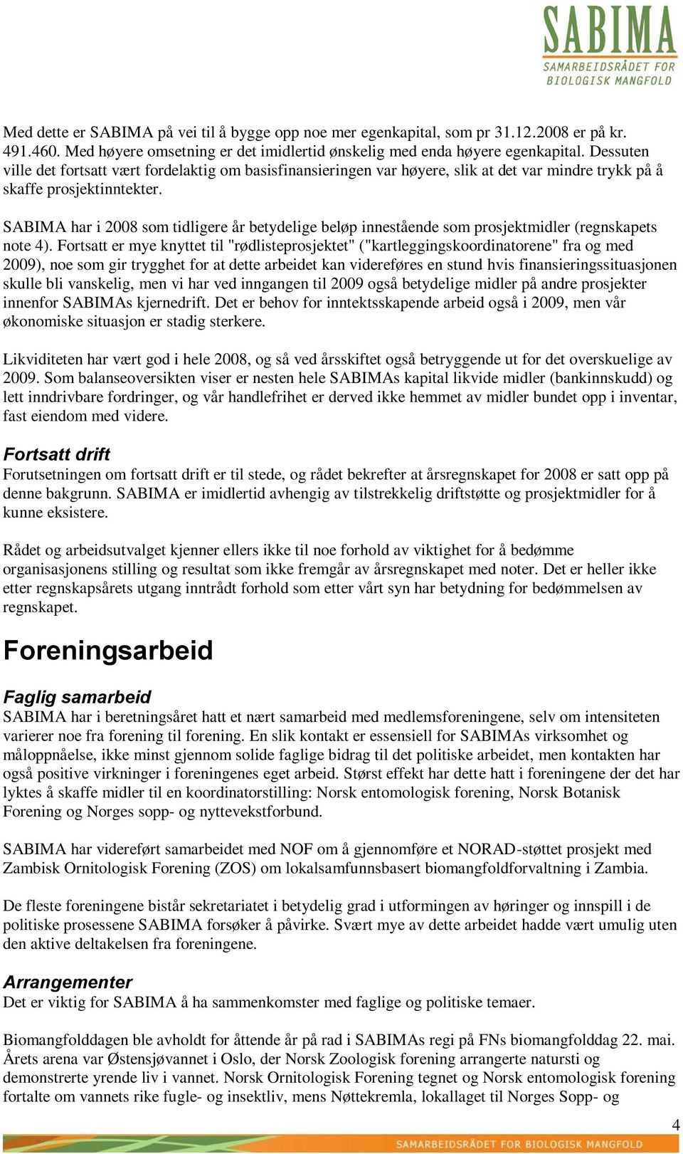 SABIMA har i 2008 som tidligere år betydelige beløp innestående som prosjektmidler (regnskapets note 4).