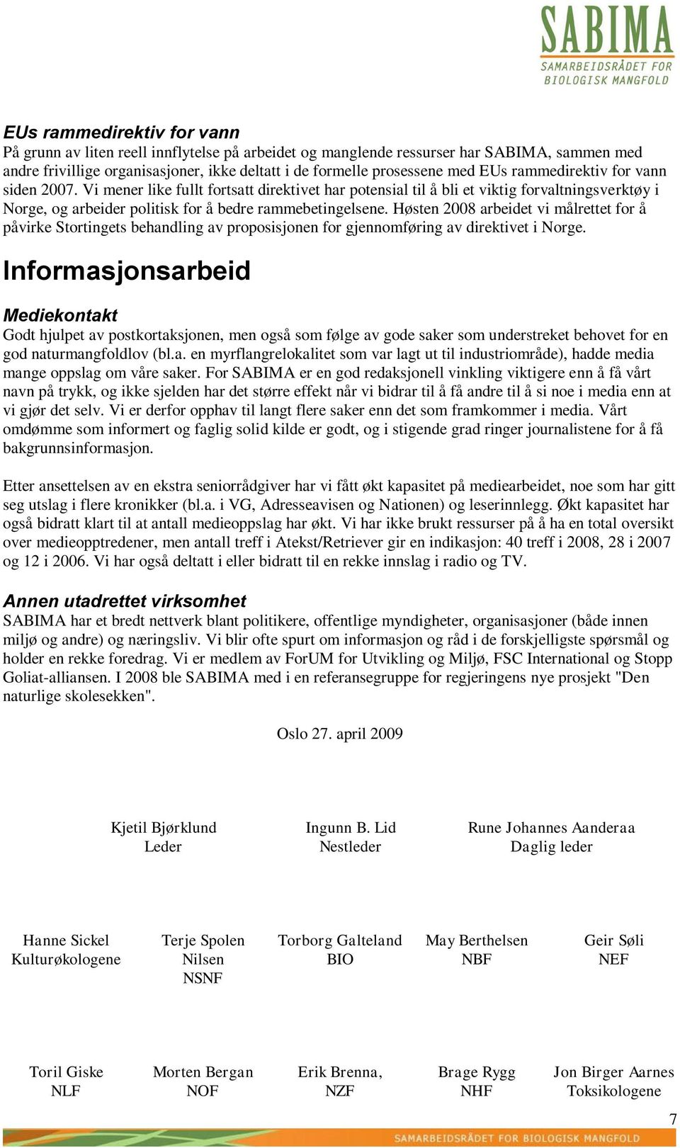 Høsten 2008 arbeidet vi målrettet for å påvirke Stortingets behandling av proposisjonen for gjennomføring av direktivet i Norge.