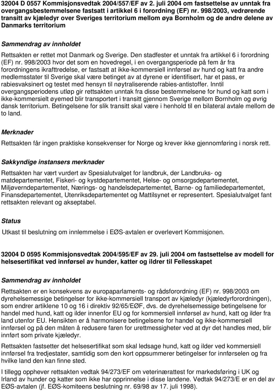 Den stadfester et unntak fra artikkel 6 i forordning (EF) nr.