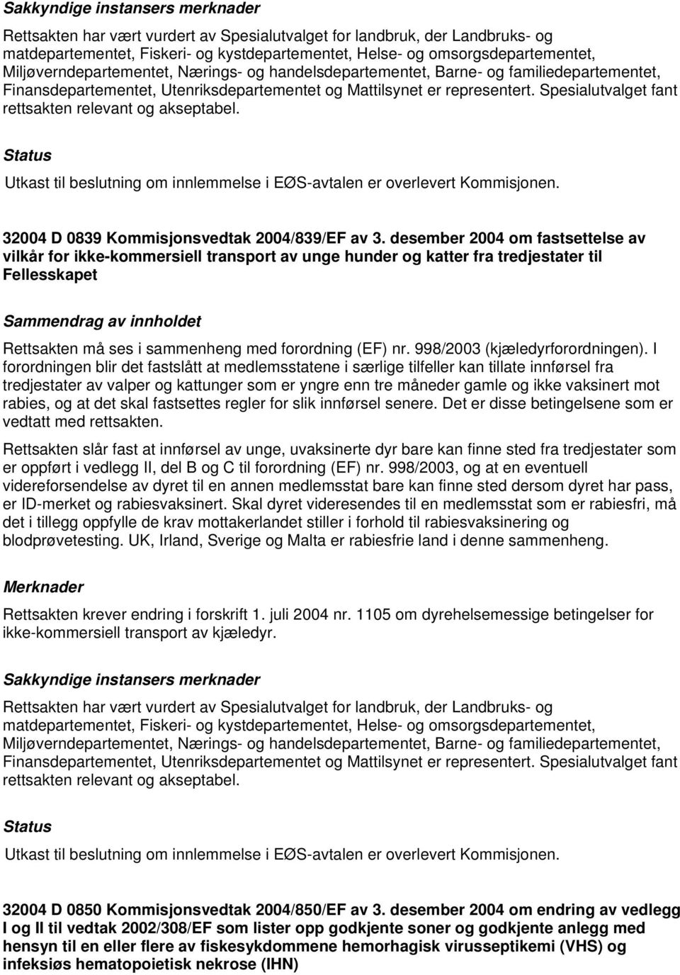 desember 2004 om fastsettelse av vilkår for ikke-kommersiell transport av unge hunder og katter fra tredjestater til Fellesskapet Rettsakten må ses i sammenheng med forordning (EF) nr.