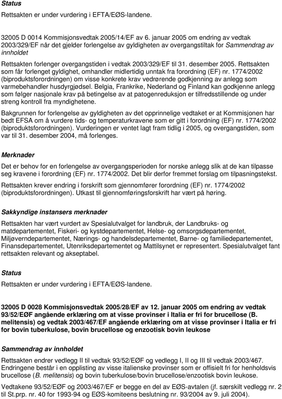 desember 2005. Rettsakten som får forlenget gyldighet, omhandler midlertidig unntak fra forordning (EF) nr.