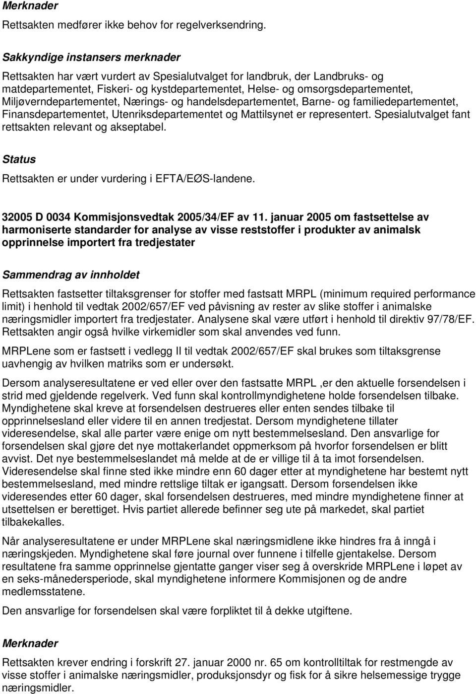 Utenriksdepartementet og Mattilsynet er representert. Spesialutvalget fant 32005 D 0034 Kommisjonsvedtak 2005/34/EF av 11.