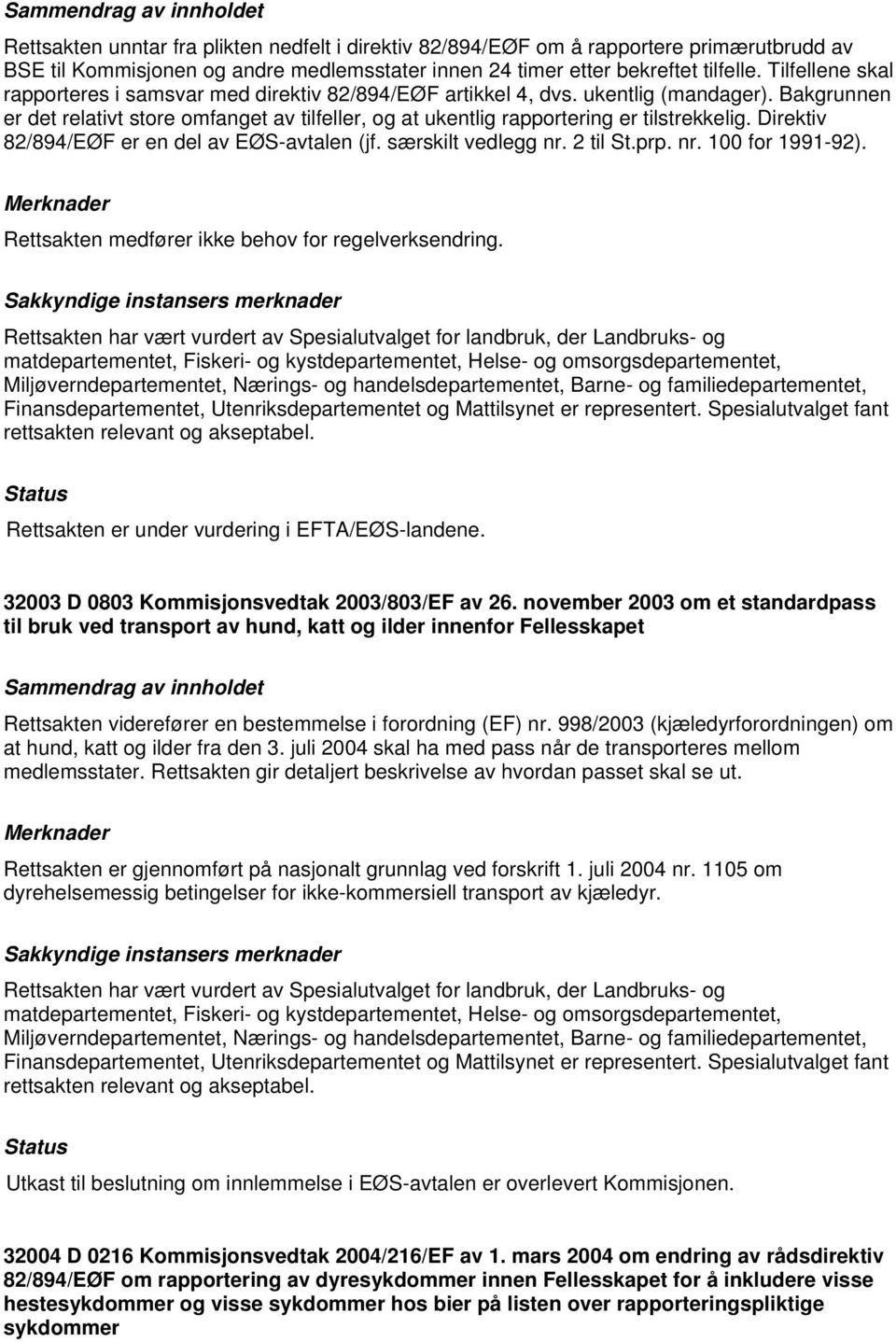 Bakgrunnen er det relativt store omfanget av tilfeller, og at ukentlig rapportering er tilstrekkelig. Direktiv 82/894/EØF er en del av EØS-avtalen (jf. særskilt vedlegg nr. 2 til St.prp. nr. 100 for 1991-92).