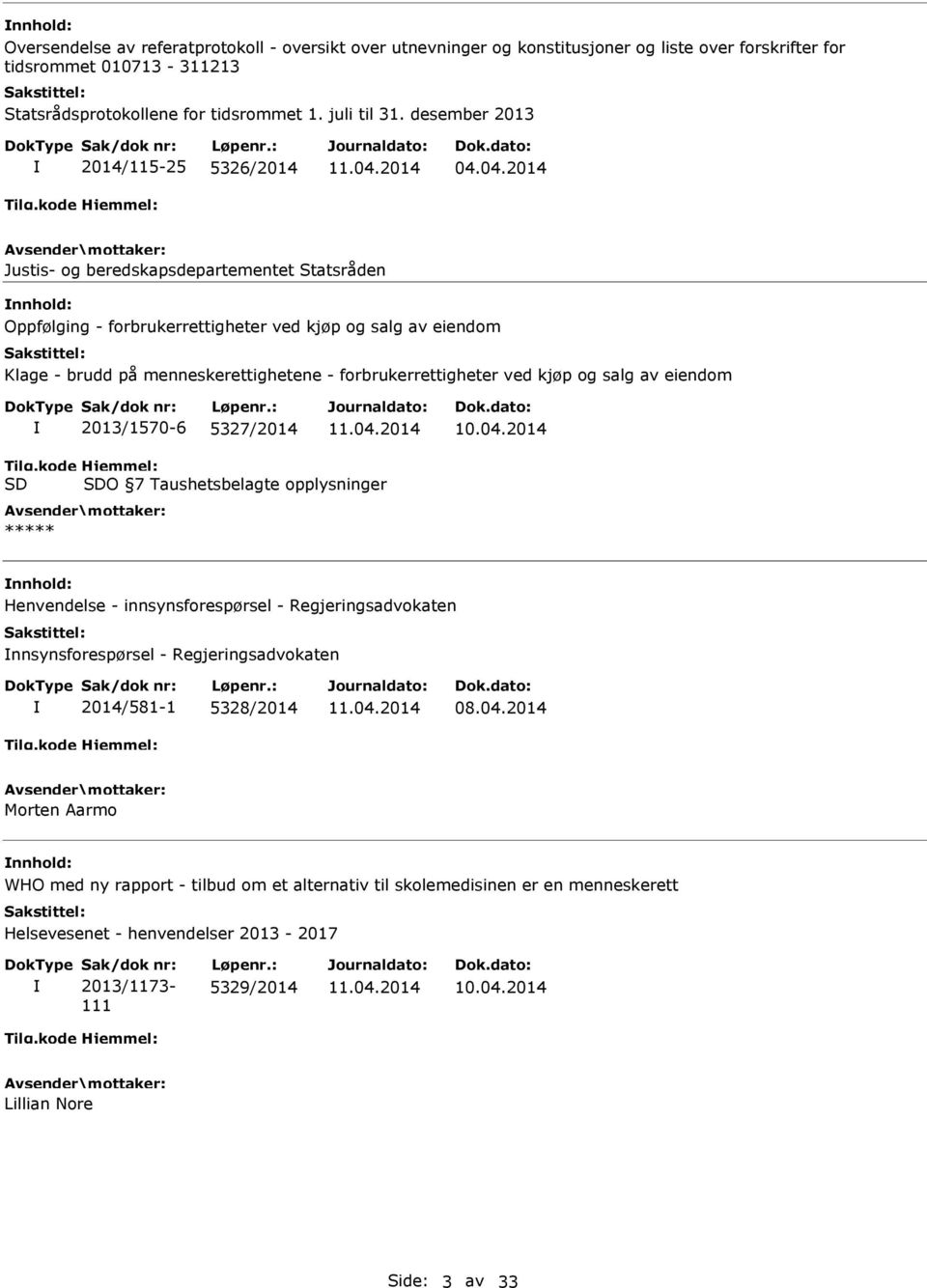 04.2014 Justis- og beredskapsdepartementet Statsråden Oppfølging - forbrukerrettigheter ved kjøp og salg av eiendom Klage - brudd på menneskerettighetene - forbrukerrettigheter ved kjøp og salg av