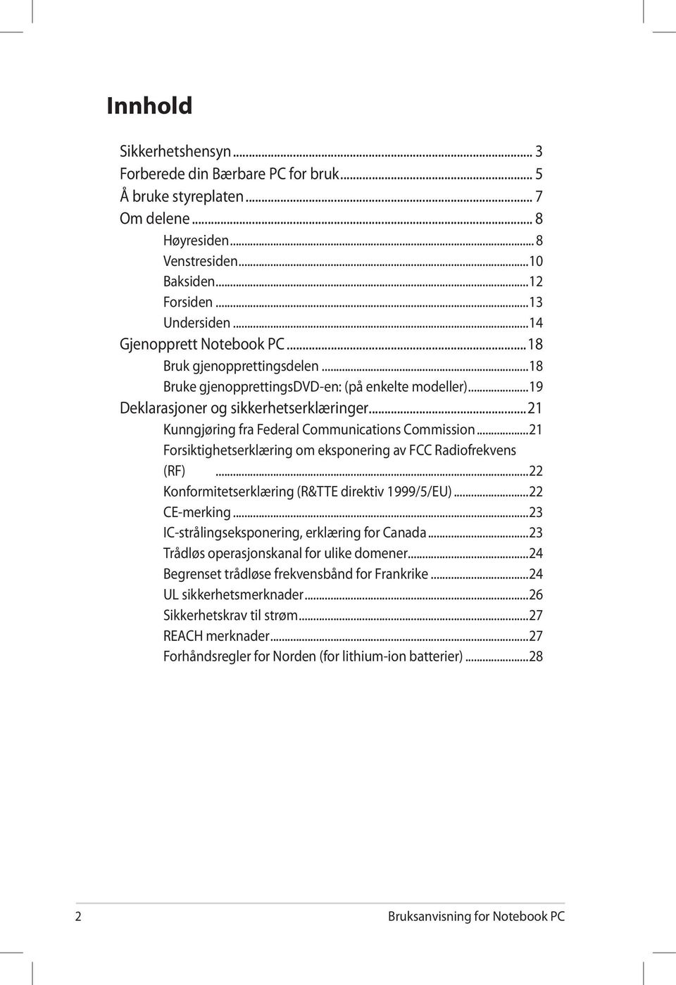 ..21 Kunngjøring fra Federal Communications Commission...21 Forsiktighetserklæring om eksponering av FCC Radiofrekvens (RF)...22 Konformitetserklæring (R&TTE direktiv 1999/5/EU)...22 CE-merking.