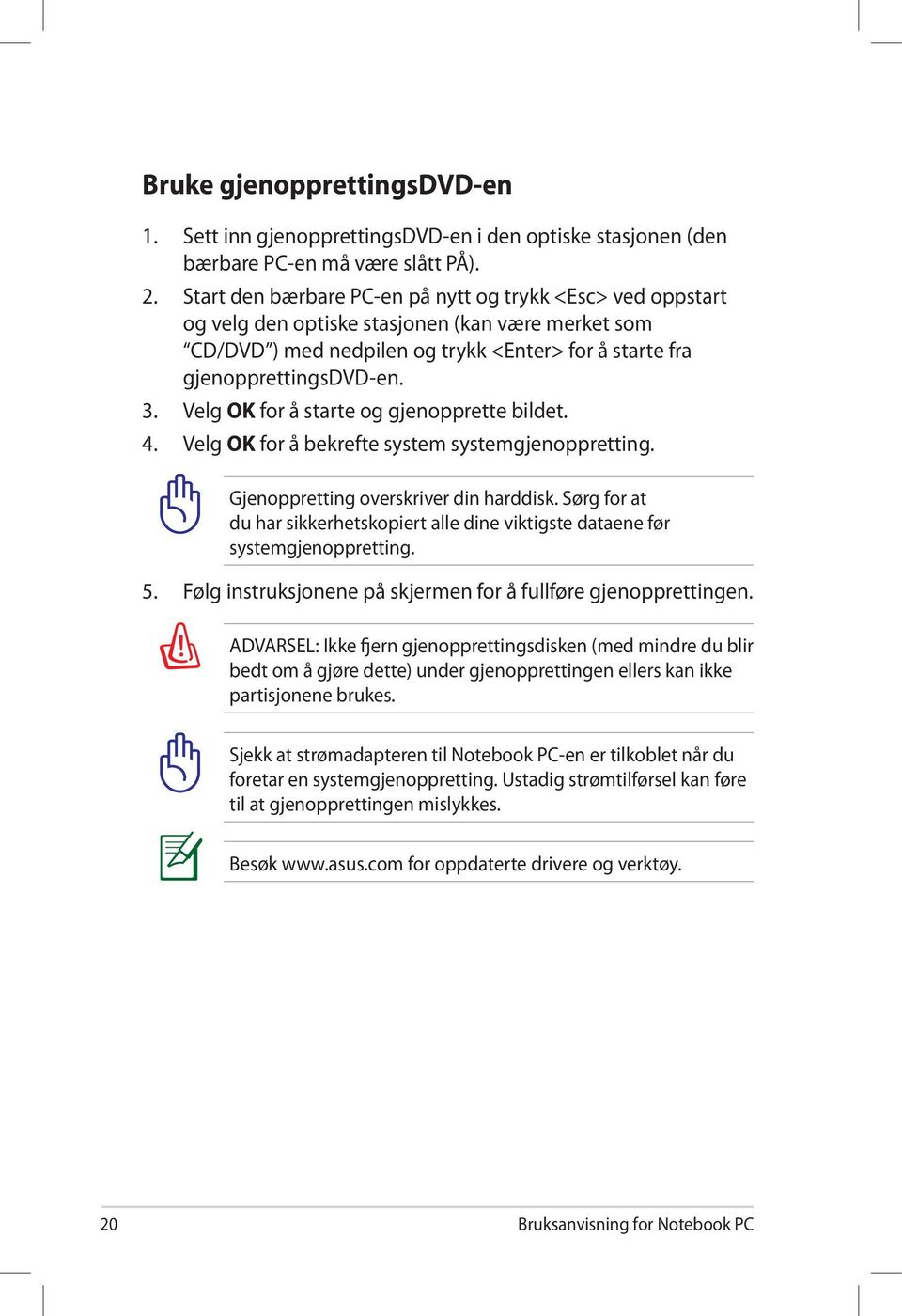 Velg OK for å starte og gjenopprette bildet. 4. Velg OK for å bekrefte system systemgjenoppretting. Gjenoppretting overskriver din harddisk.