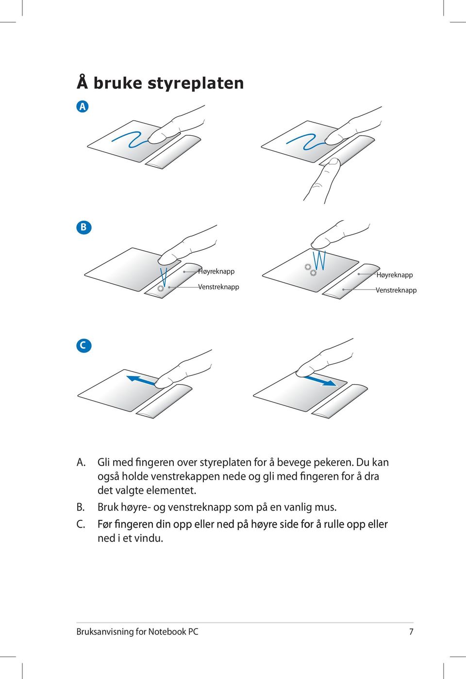 Du kan også holde venstrekappen nede og gli med fingeren for å dra det valgte elementet. B.