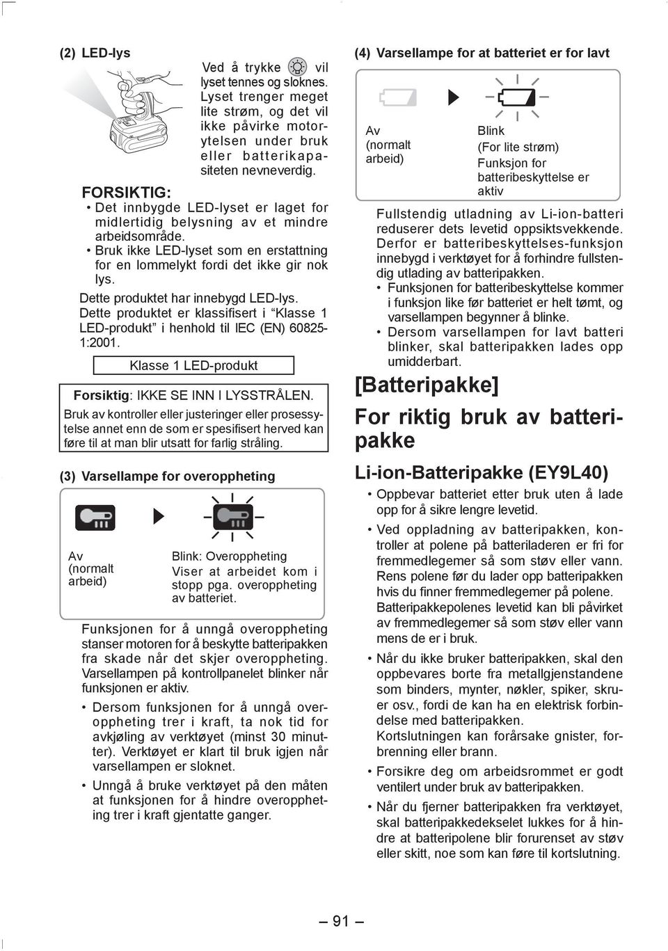 Dette produktet har innebygd LED-lys. Dette produktet er klassifisert i Klasse 1 LED-produkt i henhold til IEC (EN) 60825-1:2001. Klasse 1 LED-produkt Forsiktig: IKKE SE INN I LYSSTRÅLEN.