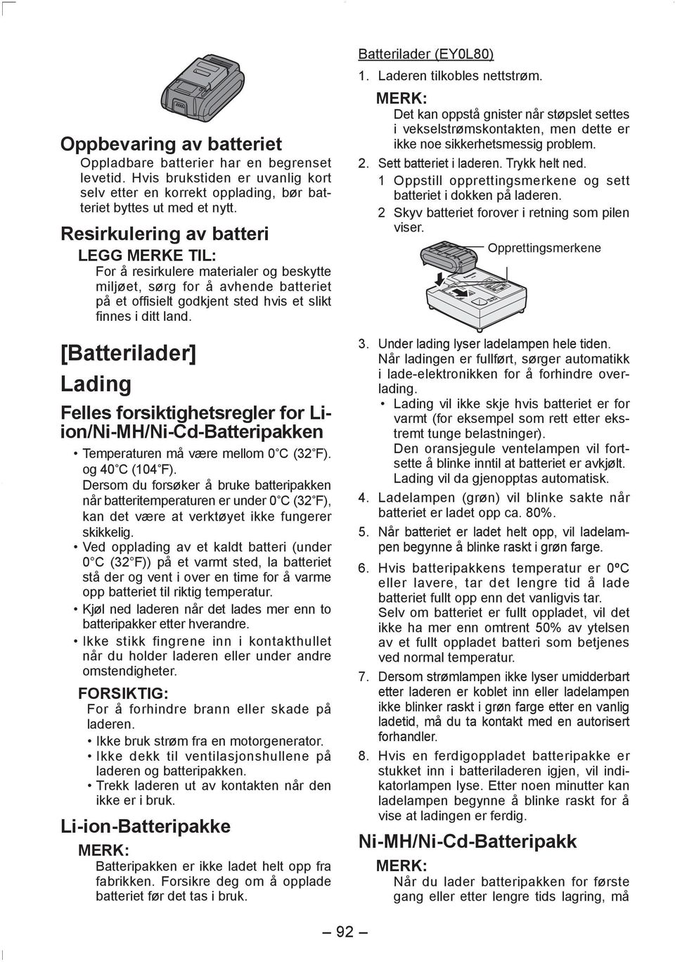 [Batterilader] Lading Felles forsiktighetsregler for Liion/Ni-MH/Ni-Cd-Batteripakken Temperaturen må være mellom 0 C (32 F). og 40 C (104 F).