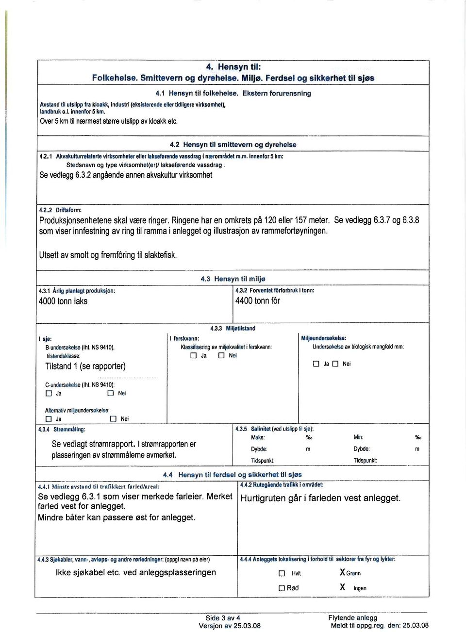 m.innenfor5 km: Stedsnavn og type virksomhet(er)/ lakseførende vassdrag Sevedlegg6.3.2angåendeannenakvakulturvirksomhet 4.2..2 Driftsform: Produksjonsenhetene skalværeringer.