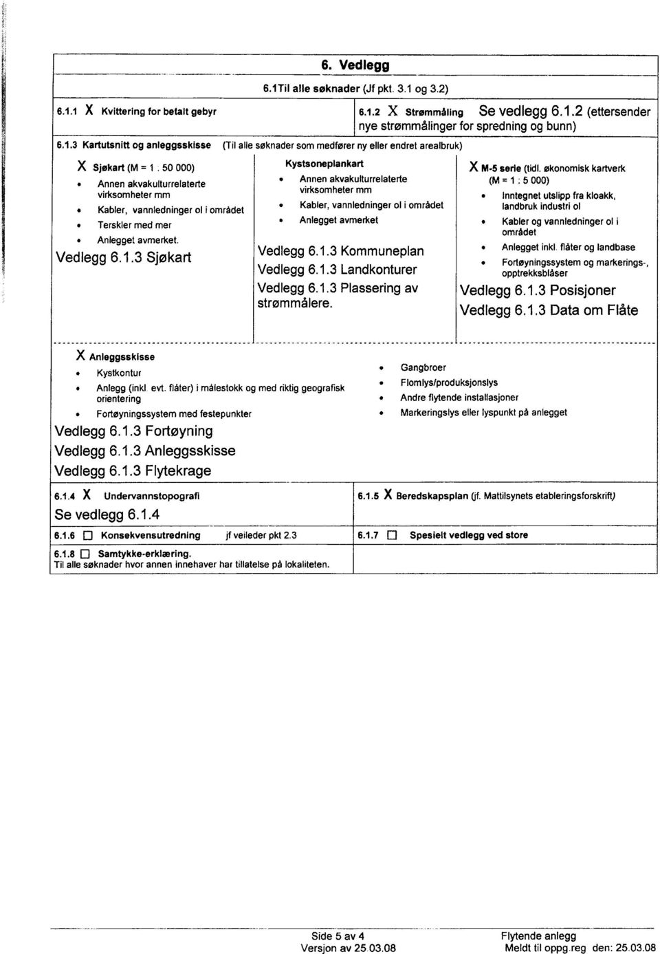 Vedlegg 6.1.3 Sjøkart Kystsoneplankart Annen akvakulturrelaterte virksomhetermm Kabler,vannledningerol i området Anlegget avmerket Vedlegg 6.1.3 Kommuneplan Vedlegg 6.1.3 Landkonturer Vedlegg 6.1.3 Plasseringav strømmålere.