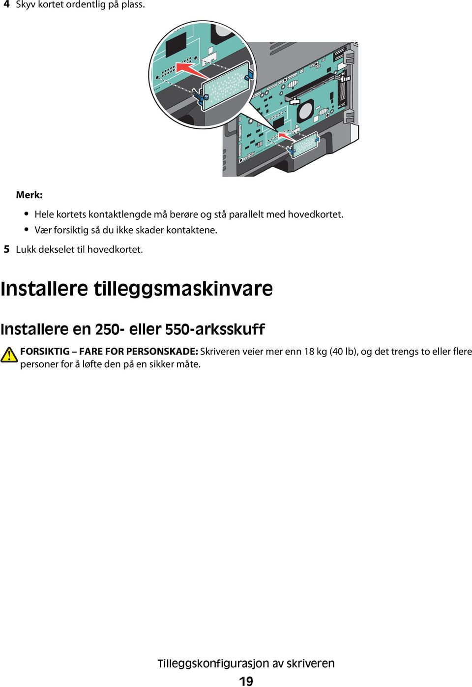 Installere tilleggsmaskinvare Installere en 250- eller 550-arksskuff FORSIKTIG FARE FOR PERSONSKADE: