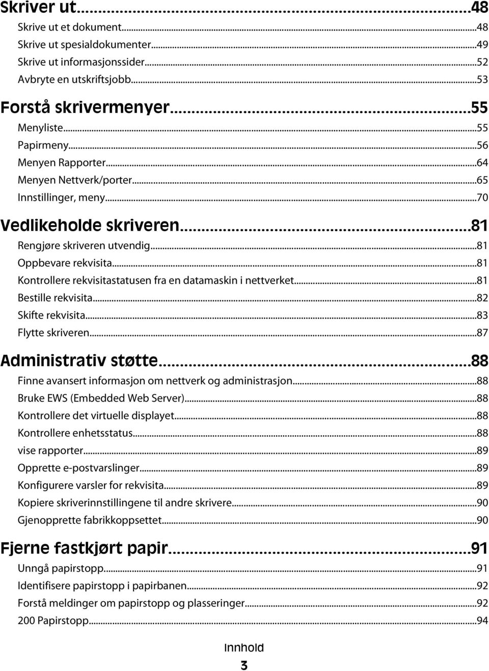 ..81 Kontrollere rekvisitastatusen fra en datamaskin i nettverket...81 Bestille rekvisita...82 Skifte rekvisita...83 Flytte skriveren...87 Administrativ støtte.