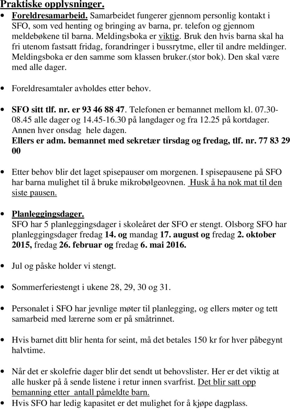 Den skal være med alle dager. Foreldresamtaler avholdes etter behov. SFO sitt tlf. nr. er 93 46 88 47. Telefonen er bemannet mellom kl. 07.30-08.45 alle dager og 14.45-16.30 på langdager og fra 12.