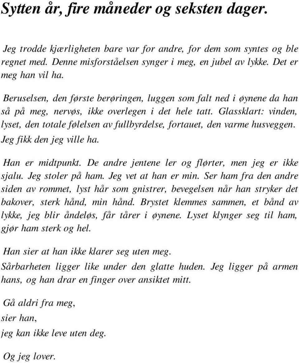 Glassklart: vinden, lyset, den totale følelsen av fullbyrdelse, fortauet, den varme husveggen. Jeg fikk den jeg ville ha. Han er midtpunkt. De andre jentene ler og flørter, men jeg er ikke sjalu.