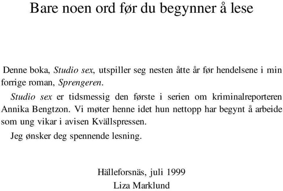 Studio sex er tidsmessig den første i serien om kriminalreporteren Annika Bengtzon.