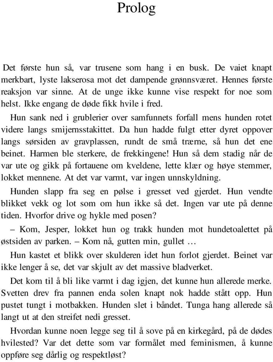 Da hun hadde fulgt etter dyret oppover langs sørsiden av gravplassen, rundt de små trærne, så hun det ene beinet. Harmen ble sterkere, de frekkingene!