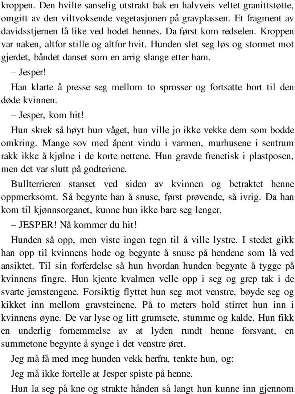 Han klarte å presse seg mellom to sprosser og fortsatte bort til den døde kvinnen. Jesper, kom hit! Hun skrek så høyt hun våget, hun ville jo ikke vekke dem som bodde omkring.