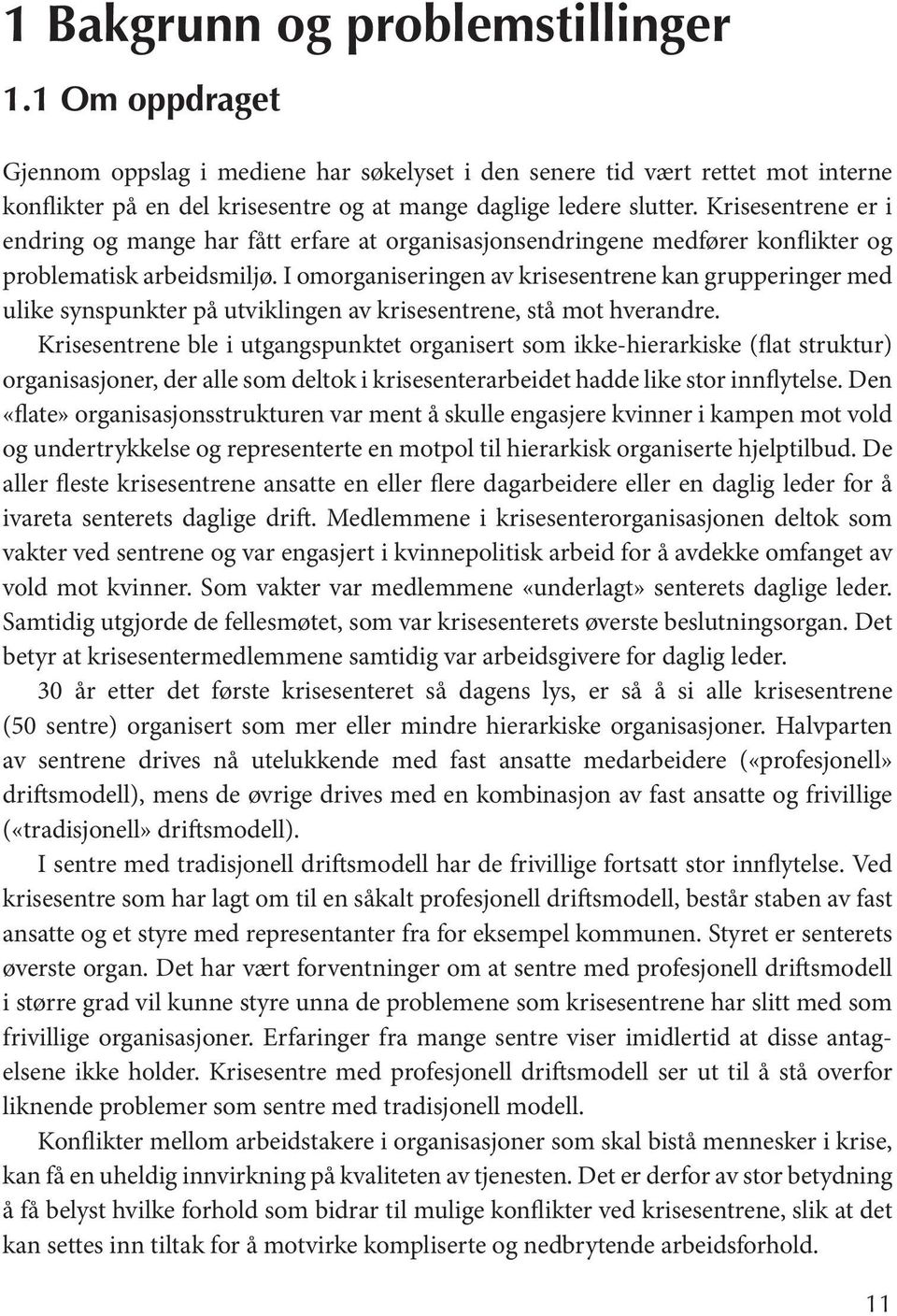 I omorganiseringen av krisesentrene kan grupperinger med ulike synspunkter på utviklingen av krisesentrene, stå mot hverandre.