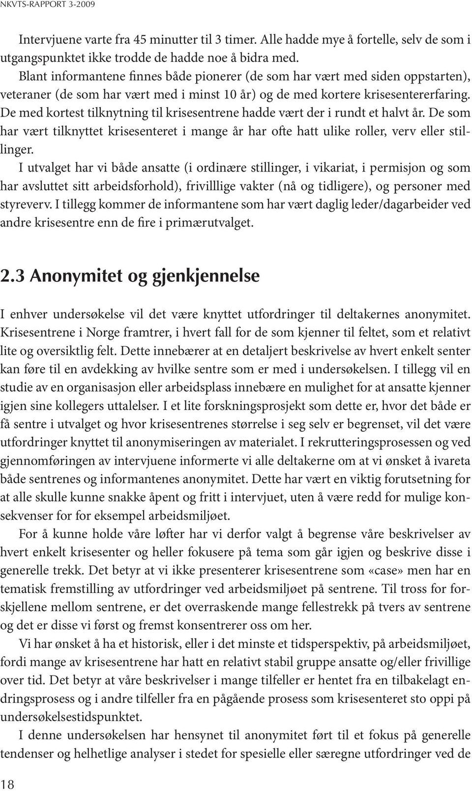 De med kortest tilknytning til krisesentrene hadde vært der i rundt et halvt år. De som har vært tilknyttet krisesenteret i mange år har ofte hatt ulike roller, verv eller stillinger.