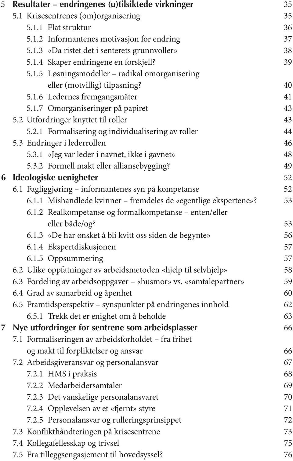 2 Utfordringer knyttet til roller 43 5.2.1 Formalisering og individualisering av roller 44 5.3 Endringer i lederrollen 46 5.3.1 «Jeg var leder i navnet, ikke i gavnet» 48 5.3.2 Formell makt eller alliansebygging?