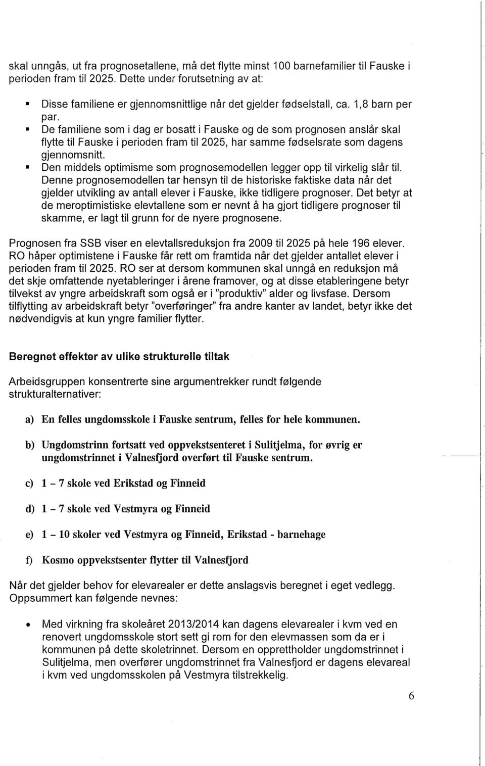 De familiene som i dag er bosatt i Fauske og de som prognosen anslår skal flytte til Fauske i perioden fram til 2025, har samme fødselsrate som dagens gjennomsnitt.