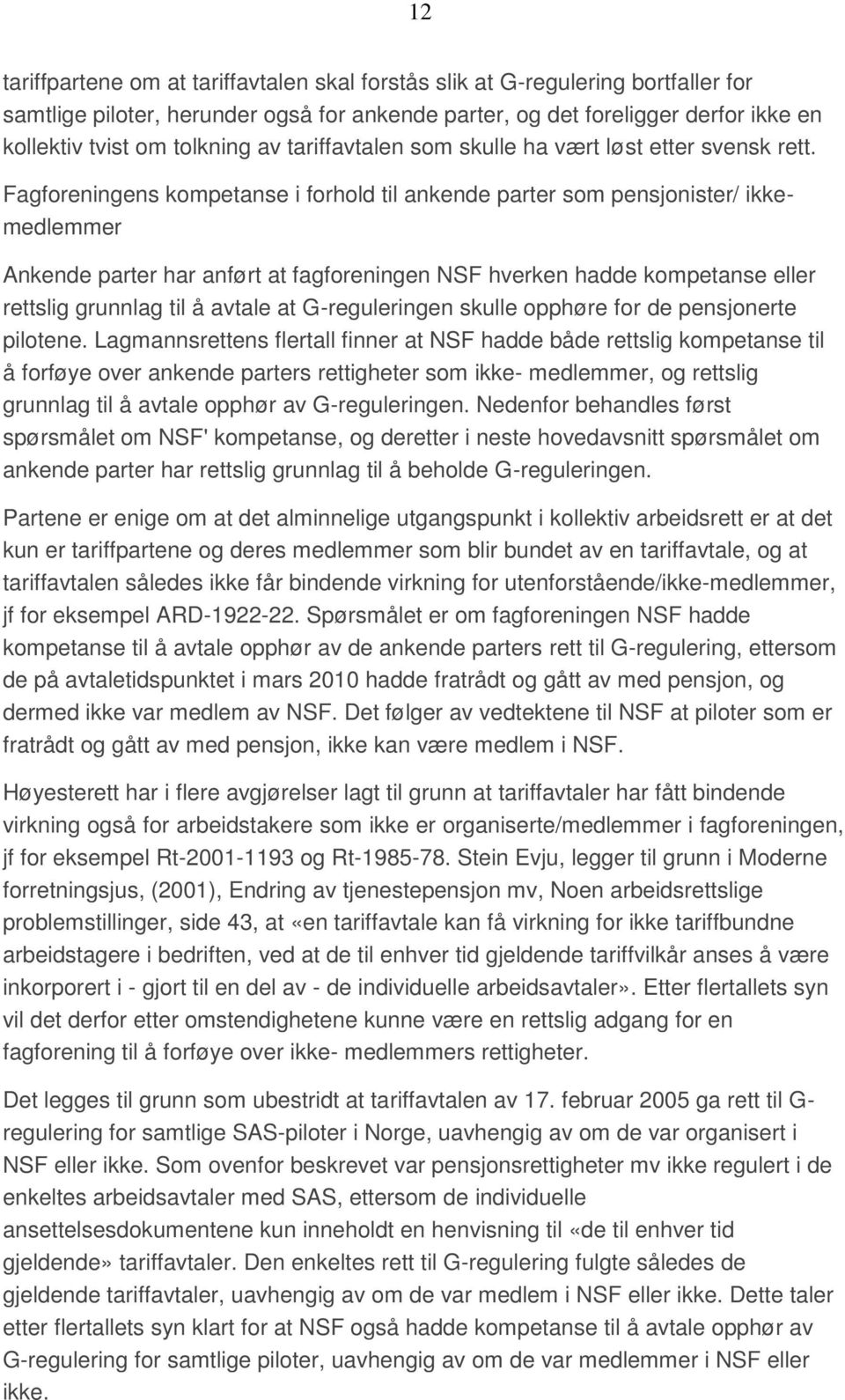 Fagforeningens kompetanse i forhold til ankende parter som pensjonister/ ikkemedlemmer Ankende parter har anført at fagforeningen NSF hverken hadde kompetanse eller rettslig grunnlag til å avtale at