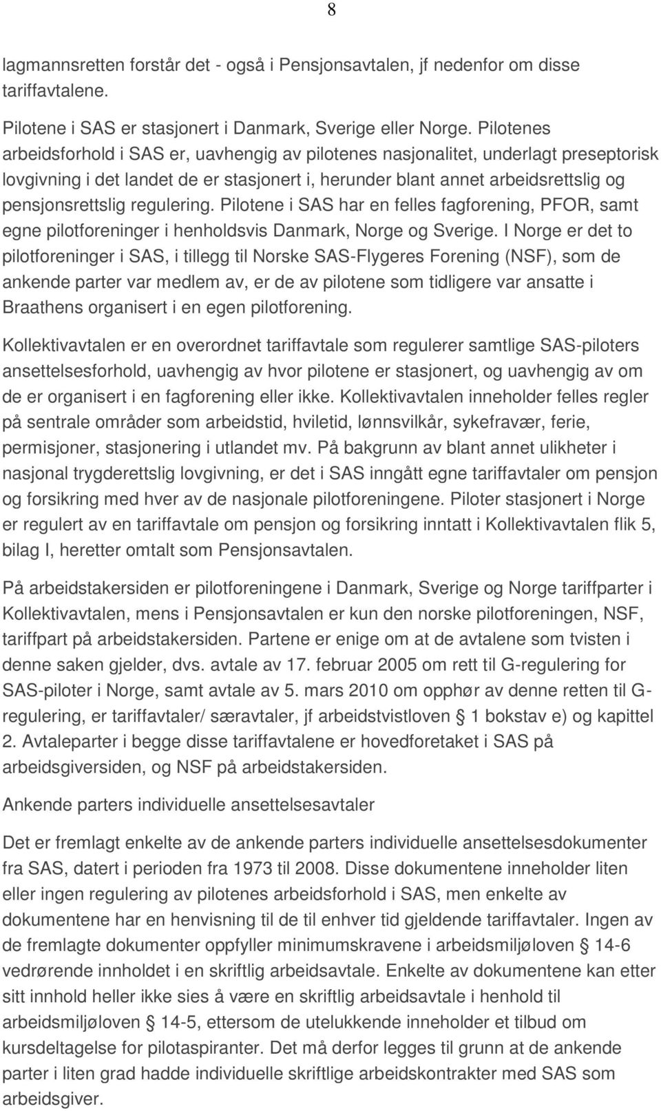 regulering. Pilotene i SAS har en felles fagforening, PFOR, samt egne pilotforeninger i henholdsvis Danmark, Norge og Sverige.