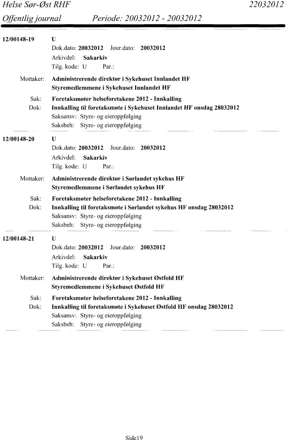 Foretaksmøter helseforetakene 2012 - Innkalling Dok: Innkalling til foretaksmøte i Sørlandet sykehus HF onsdag 28032012 Saksbeh: Styre- og eieroppfølging 12/00148-21 Mottaker: Administrerende