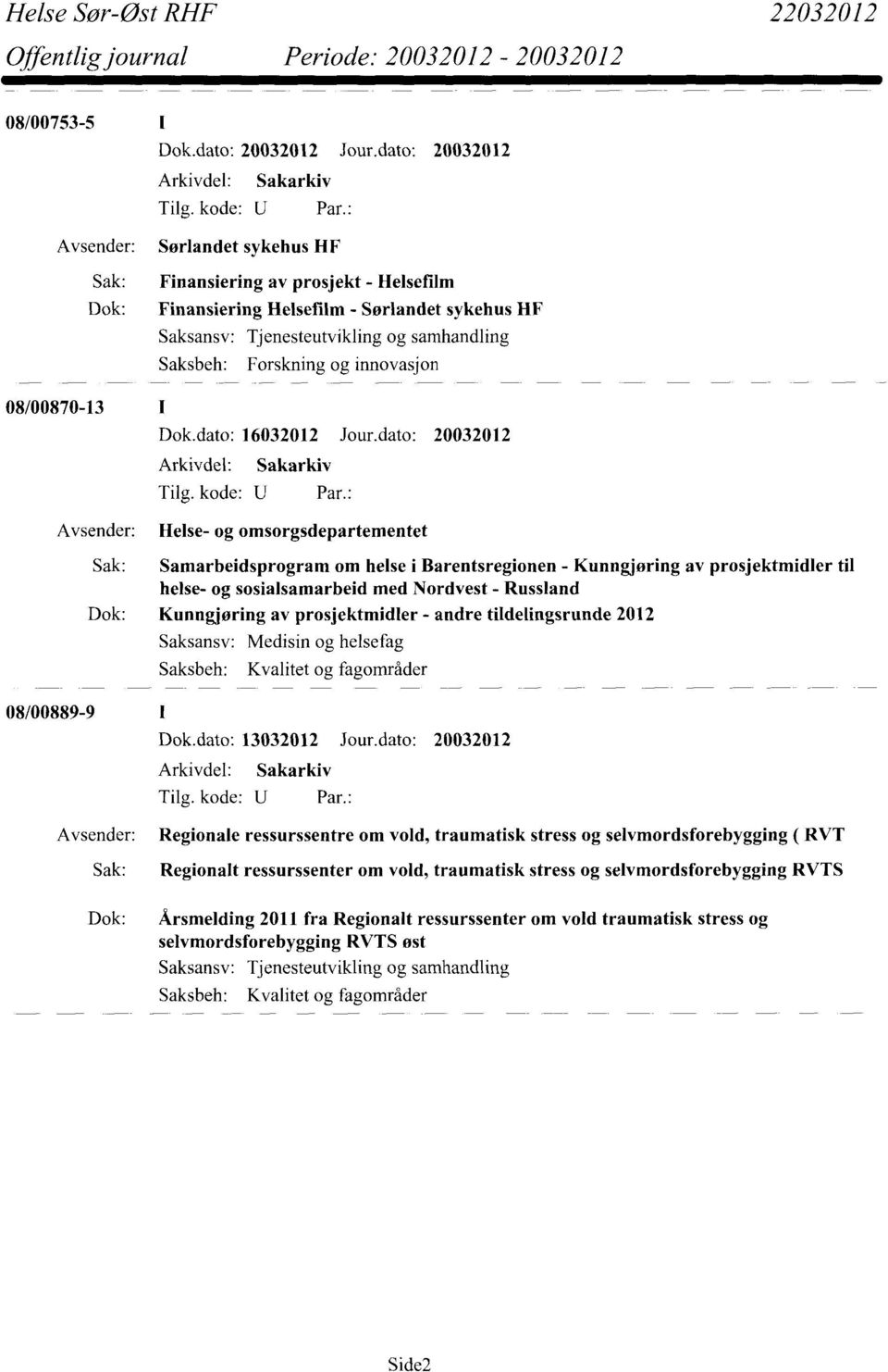 dato: 20032012 Avsender: Helse- og omsorgsdepartementet Sak: Samarbeidsprogram om helse i Barentsregionen - Kunngjøring av prosjektmidler til helse- og sosialsamarbeid med Nordvest - Russland Dok: