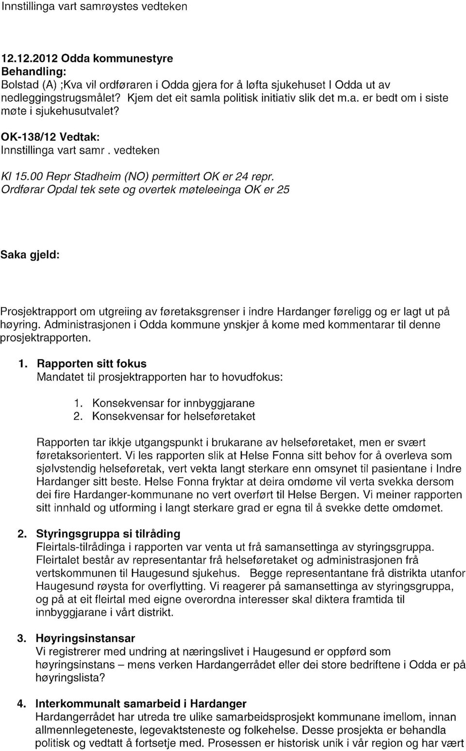 Ordførar Opdal tek sete og overtek møteleeinga OK er 25 Saka gjeld: Prosjektrapport om utgreiing av føretaksgrenser i indre Hardanger føreligg og er lagt ut på høyring.