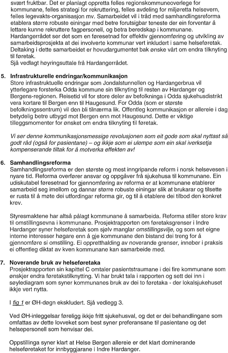 Hardangerrådet ser det som en føresetnad for effektiv gjennomføring og utvikling av samarbeidsprosjekta at dei involverte kommunar vert inkludert i same helseføretak.