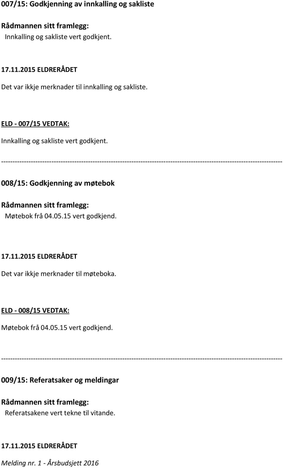 --------------------------------------------------------------------------------------------------------------------------- 008/15: Godkjenning av møtebok Rådmannen sitt framlegg: Møtebok frå 04.05.