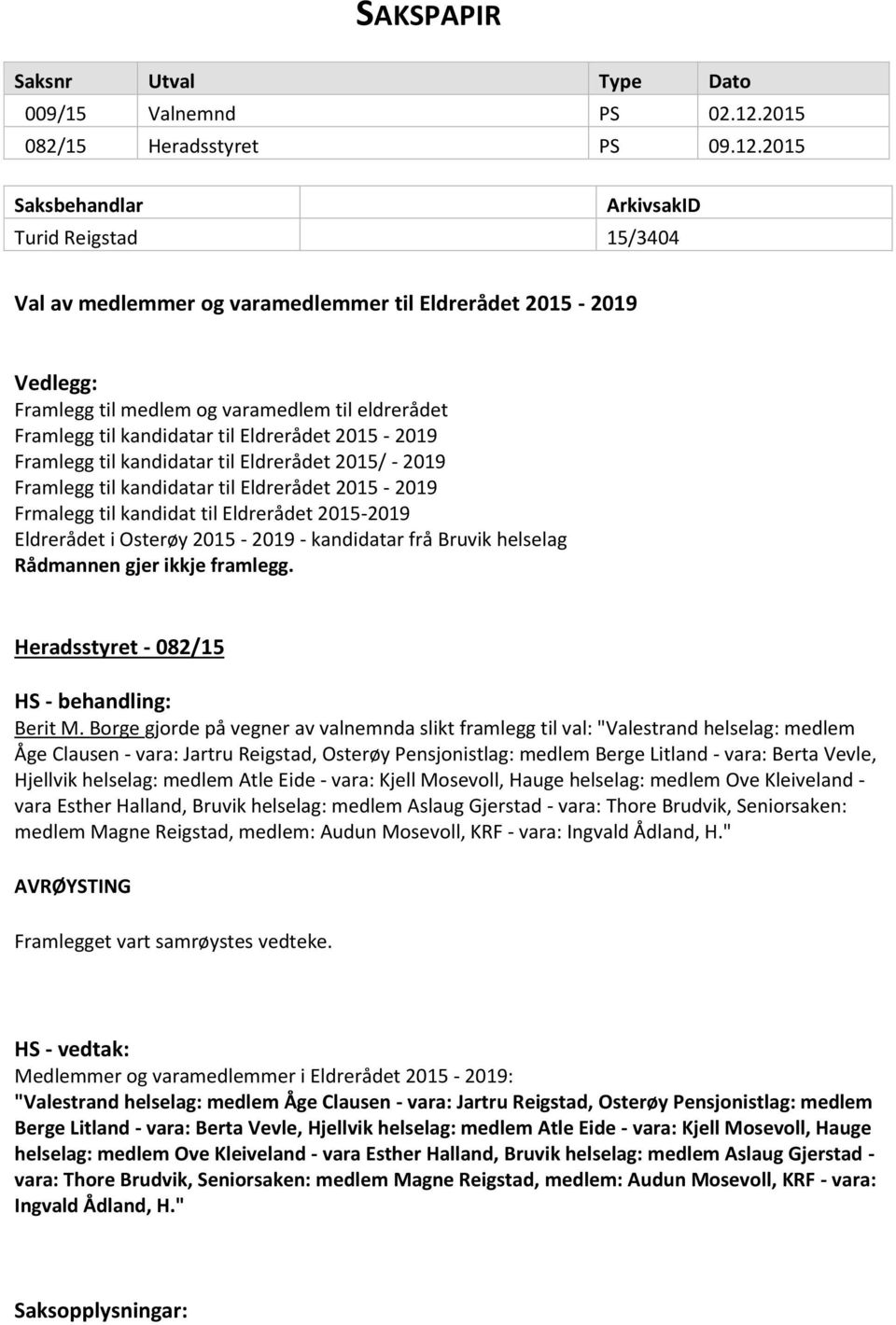 2015 Saksbehandlar ArkivsakID Turid Reigstad 15/3404 Val av medlemmer og varamedlemmer til Eldrerådet 2015-2019 Vedlegg: Framlegg til medlem og varamedlem til eldrerådet Framlegg til kandidatar til