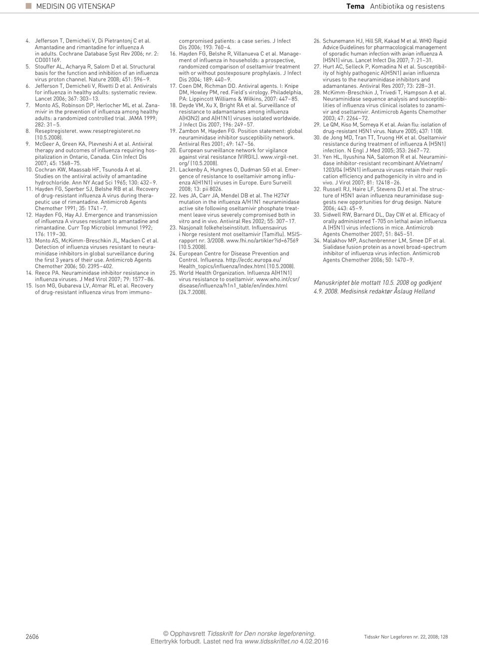 Jefferson T, Demicheli V, Rivetti D et al. Antivirals for influenza in healthy adults: systematic review. Lancet 2006; 367: 303 13. 7. Monto AS, Robinson DP, Herlocher ML et al.