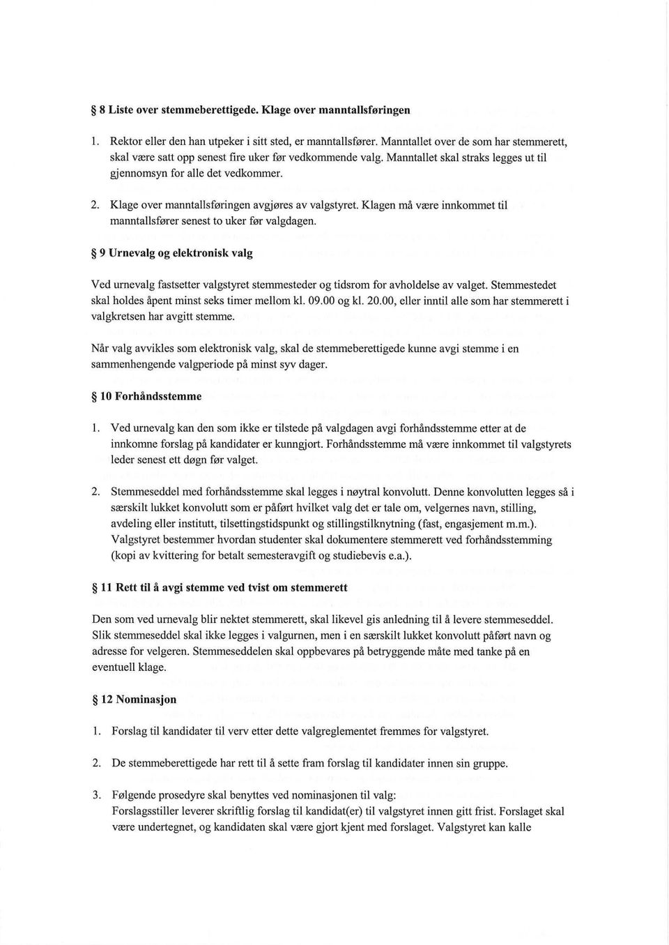 Klage over manntallsføringen avgjøres av valgstyret. Klagen må være innkommet til manntallsfører senest to uker før valgdagen.