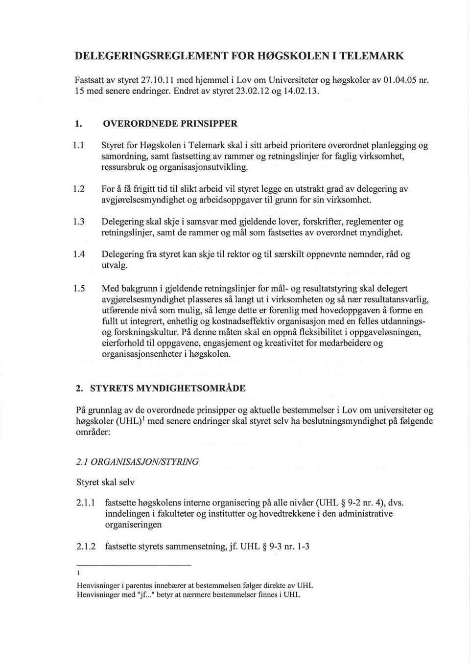 1 Styret for Høgskolen i Telemark skal i sitt arbeid prioritere overordnet planlegging og samordning, samt fastsetting av rammer og retningslinjer for faglig virksomhet, ressursbruk og