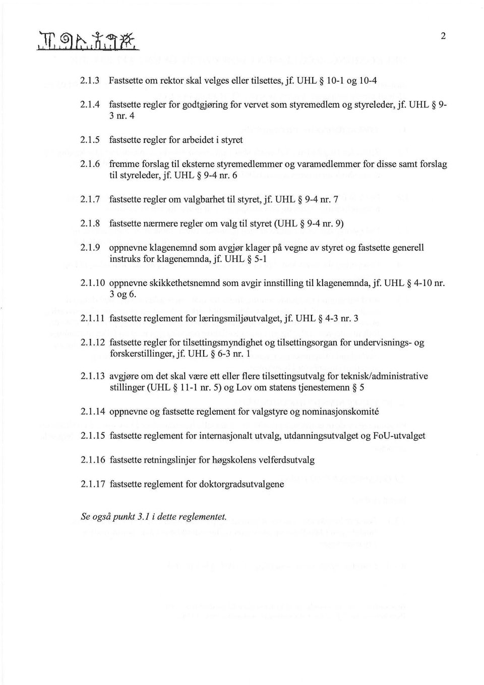 9) 2.1.9 oppnevne klagenemnd som avgjør klager på vegne av styret og fastsette generell instruks for klagenemnda, jf. UHL 5-1 2.1.1 O oppnevne skikkethetsnemnd som avgir innstilling til klagenemnda, jf.